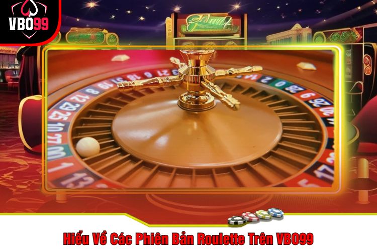 Tìm Hiểu Về Các Phiên Bản Roulette Trên VBO99