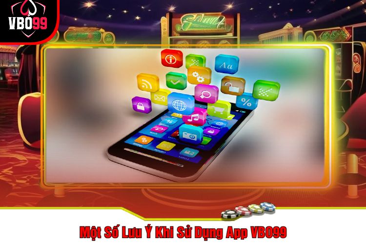 Một Số Lưu Ý Khi Sử Dụng App VBO99