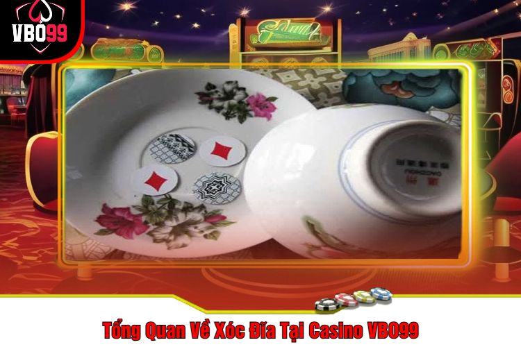 Tổng Quan Về Xóc Đĩa Tại Casino VBO99